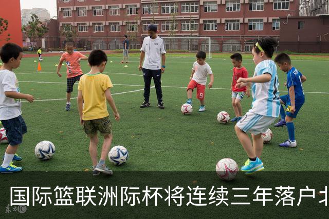 国际篮联洲际杯将连续三年落户北京