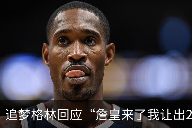 追梦格林回应“詹皇来了我让出23号”：2+3=5
